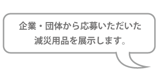 企業・団体のみなさまへ:「減災グッズ展2013」開催に向けた参加製品を募集します